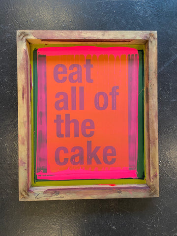 EAT ALL OF THE CAKE
