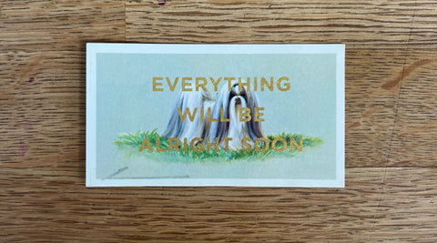 Everything Will Be Alright Soon (Dog - Dog Landscape, BIG)